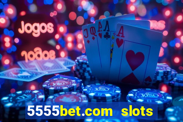 5555bet.com slots marca forte